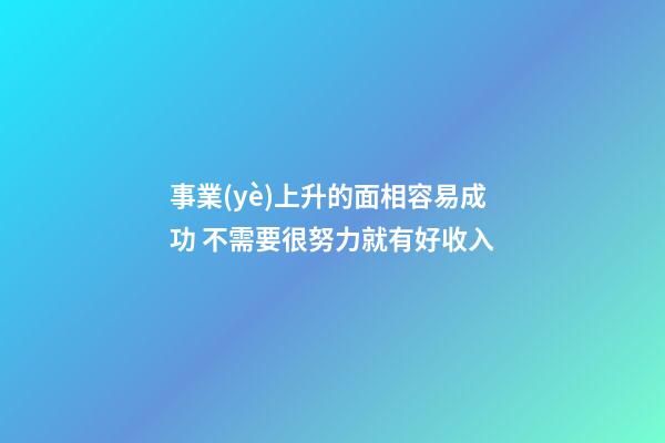 事業(yè)上升的面相容易成功 不需要很努力就有好收入